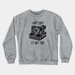 I May Snap At Any Time (black text) Crewneck Sweatshirt